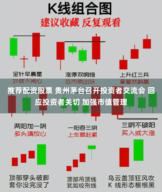推荐配资股票 贵州茅台召开投资者交流会 回应投资者关切 加强市值管理