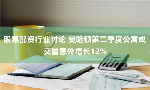 股票配资行业讨论 曼哈顿第二季度公寓成交量意外增长12%