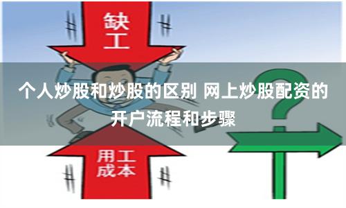 个人炒股和炒股的区别 网上炒股配资的开户流程和步骤