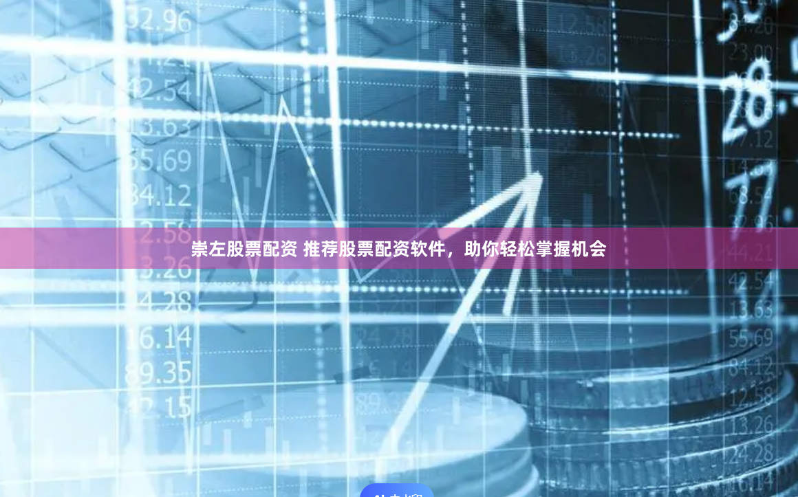 崇左股票配资 推荐股票配资软件，助你轻松掌握机会