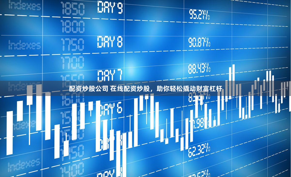 配资炒股公司 在线配资炒股，助你轻松撬动财富杠杆