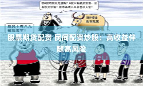 股票期货配资 民间配资炒股：高收益伴随高风险