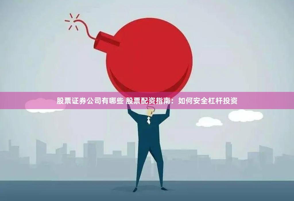 股票证券公司有哪些 股票配资指南：如何安全杠杆投资