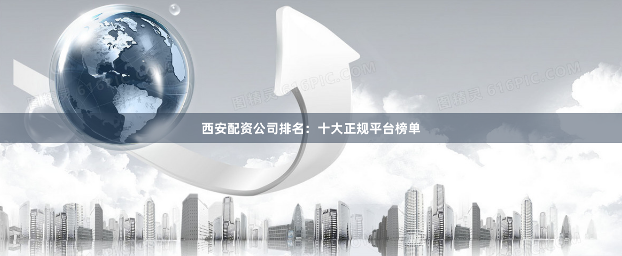 西安配资公司排名:十大正规平台榜单