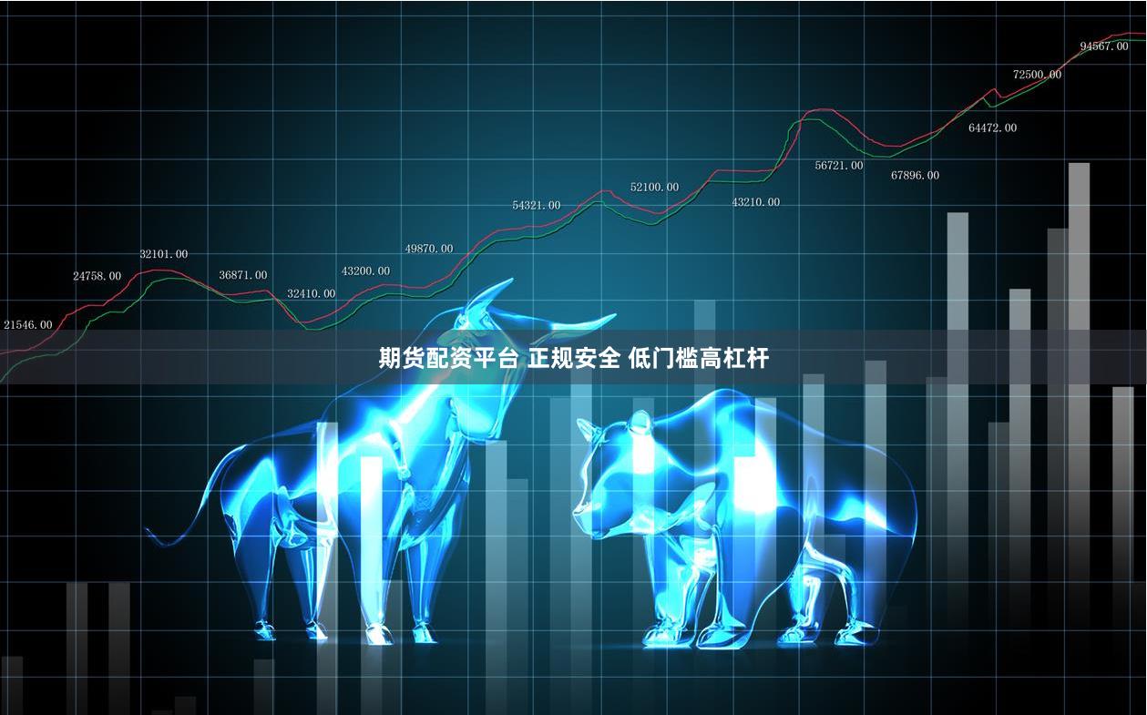 期货配资平台 正规安全 低门槛高杠杆
