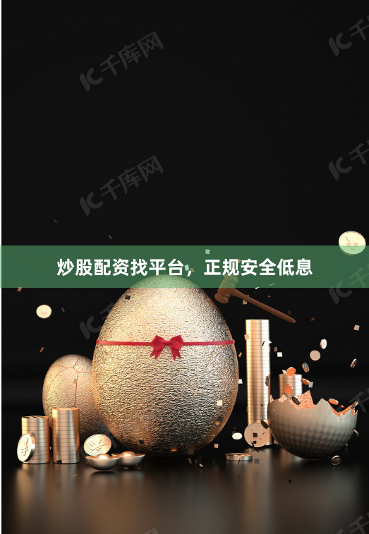 炒股配资找平台，正规安全低息