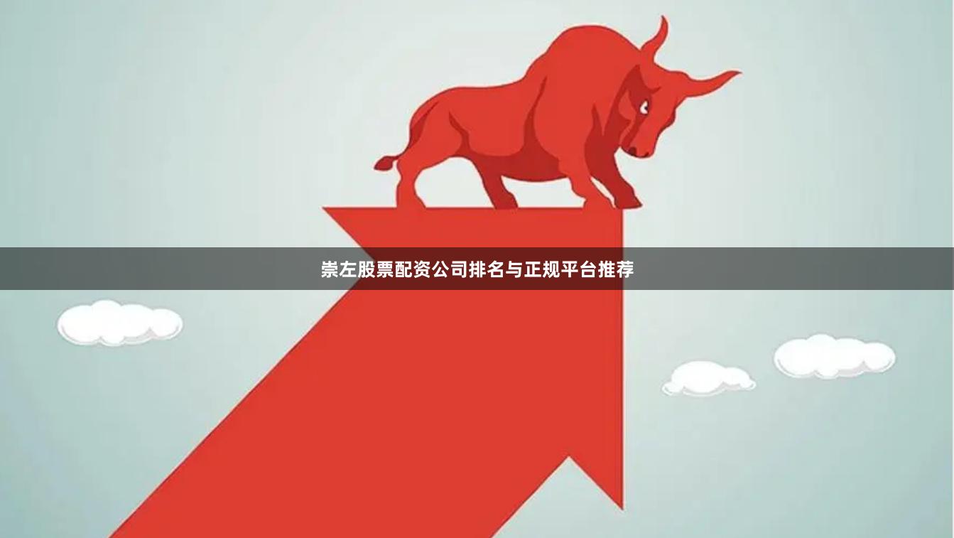 崇左股票配资公司排名与正规平台推荐